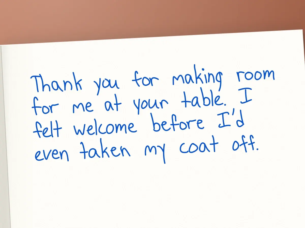 Handwritten card in Adrian: Thank you for making room for me at your table. I felt welcome before I'd even taken my coat off.