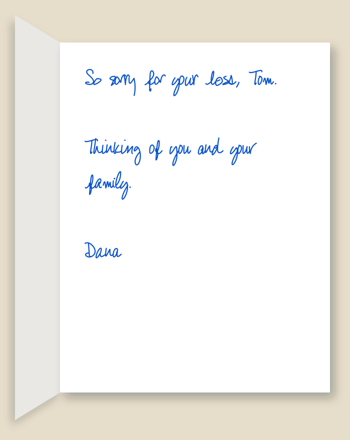 The inside of a handwritten card reading: So sorry for your loss, Tom. Thinking of you and your family. Dana