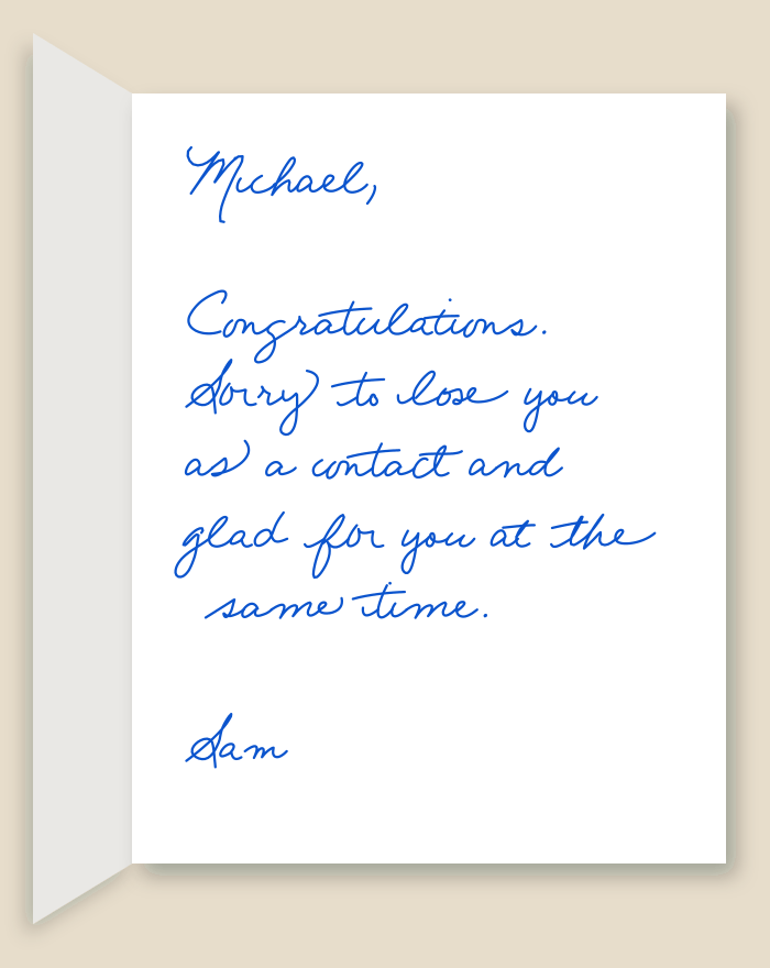 The inside of a handwritten card reading: Michael, Congratulations. Sorry to lose you as a contact and glad for you at the same time. Sam