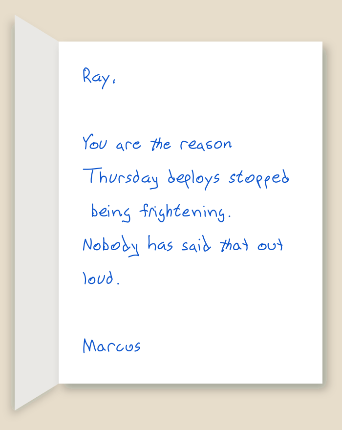 The inside of a handwritten card reading: Ray, You are the reason Thursday deploys stopped being frightening. Nobody has said that out loud. Marcus