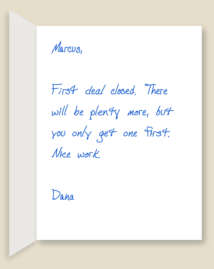 The inside of a handwritten card reading: Marcus, First deal closed. There will be plenty more, but you only get one first. Nice work. Dana