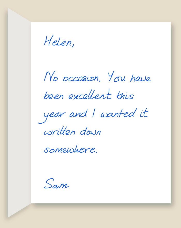 The inside of a handwritten card reading: Helen, No occasion. You have been excellent this year and I wanted it written down somewhere. Sam