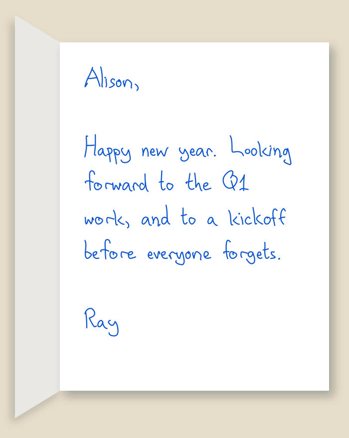 The inside of a handwritten card reading: Alison, Happy new year. Looking forward to the Q1 work, and to a kickoff before everyone forgets. Ray