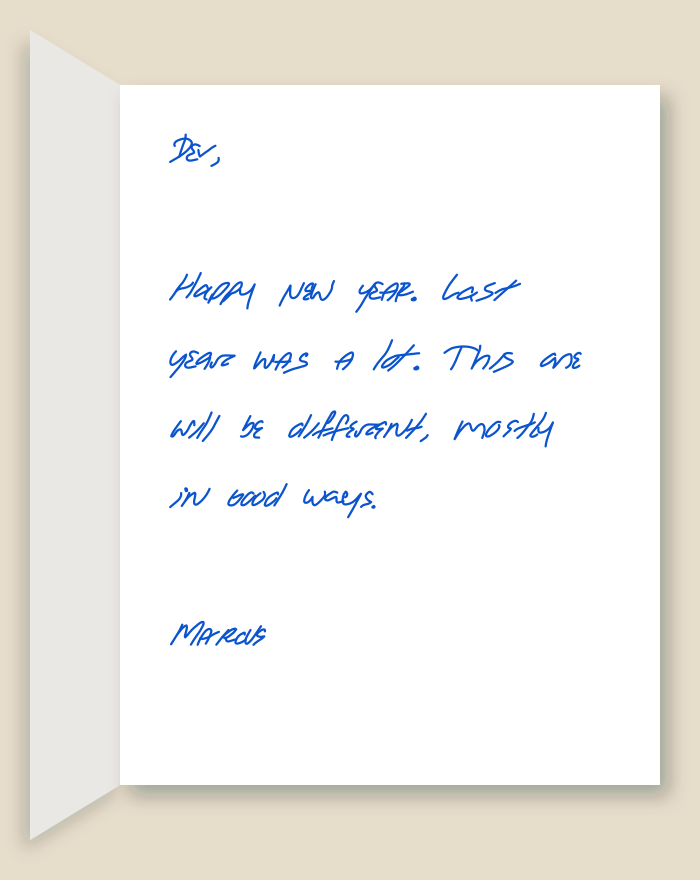 The inside of a handwritten card reading: Dev, Happy new year. Last year was a lot. This one will be different, mostly in good ways. Marcus