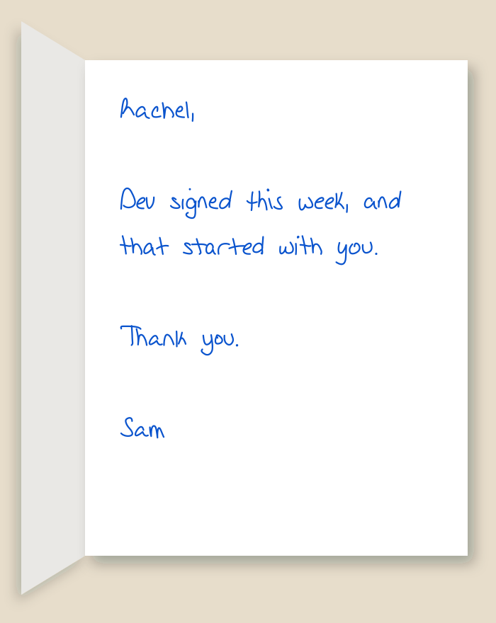 The inside of a handwritten card reading: Rachel, Dev signed this week, and that started with you. Thank you. Sam