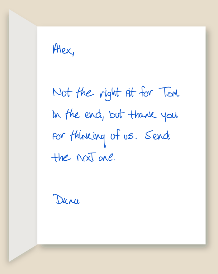 The inside of a handwritten card reading: Alex, Not the right fit for Tom in the end, but thank you for thinking of us. Send the next one. Dana