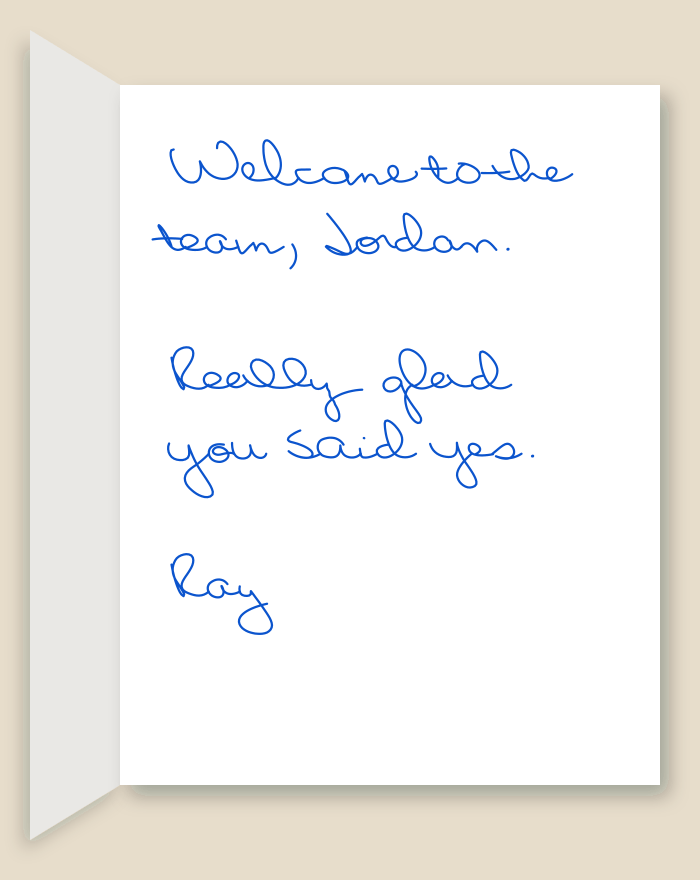 The inside of a handwritten card reading: Welcome to the team, Jordan. Really glad you said yes. Ray