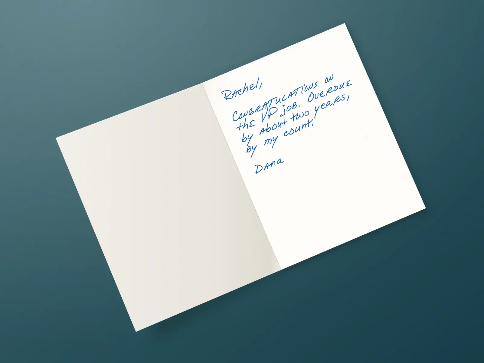 The inside of a handwritten card reading: Rachel, Congratulations on the VP job. Overdue by about two years, by my count. Dana