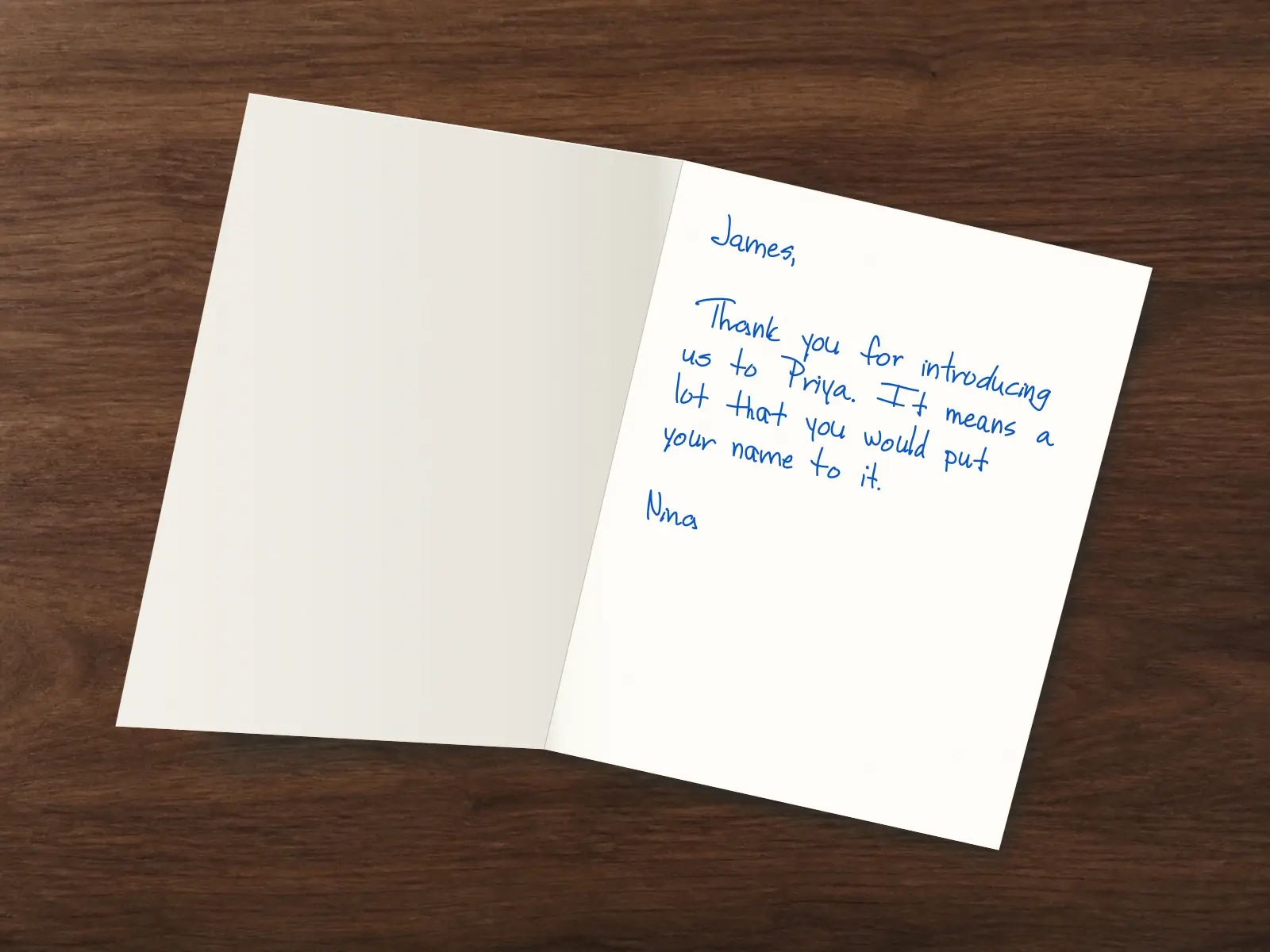 The inside of a handwritten card reading: James, Thank you for introducing us to Priya. It means a lot that you would put your name to it. Nina