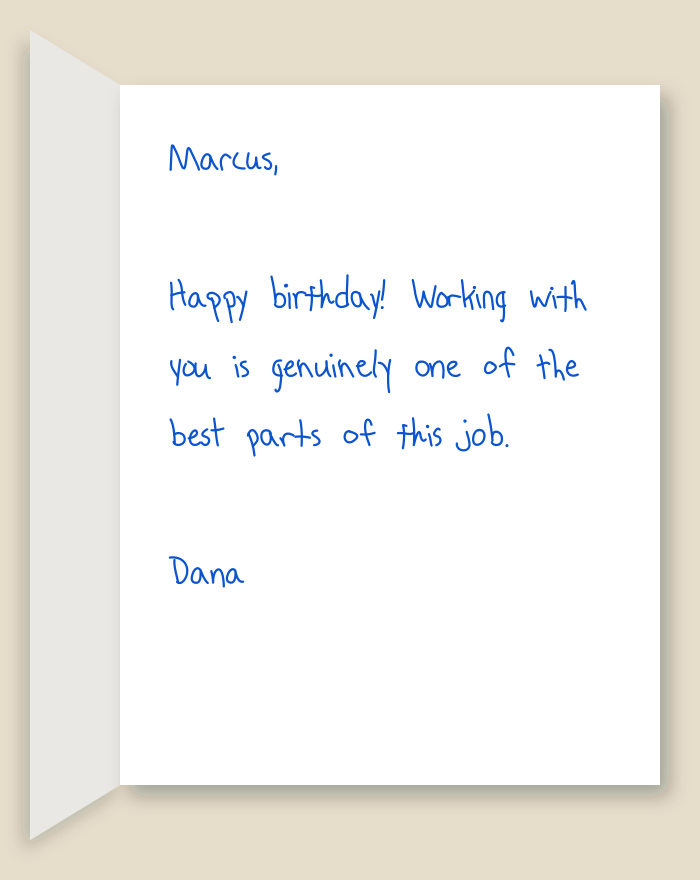 The inside of a handwritten card reading: Marcus, Happy birthday! Working with you is genuinely one of the best parts of this job. Dana