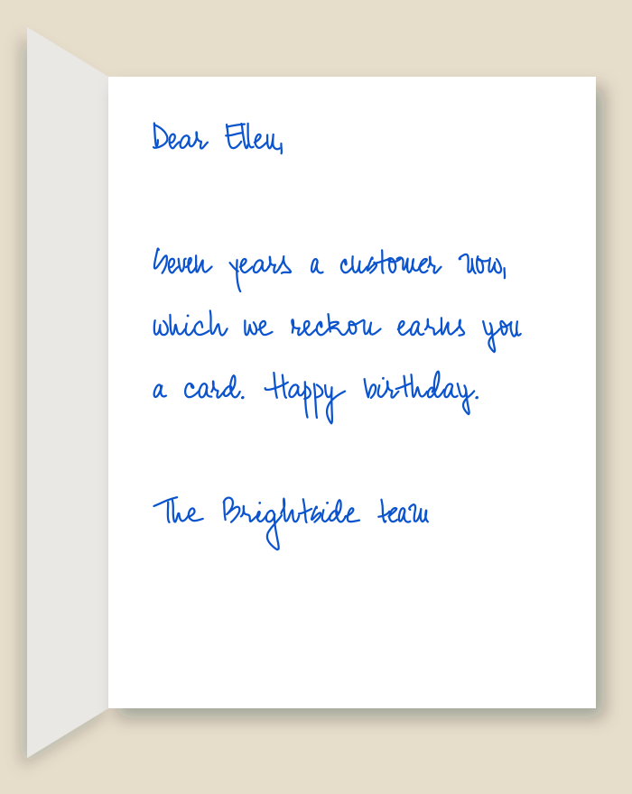 The inside of a handwritten card reading: Dear Ellen, Seven years a customer now, which we reckon earns you a card. Happy birthday. The Brightside team
