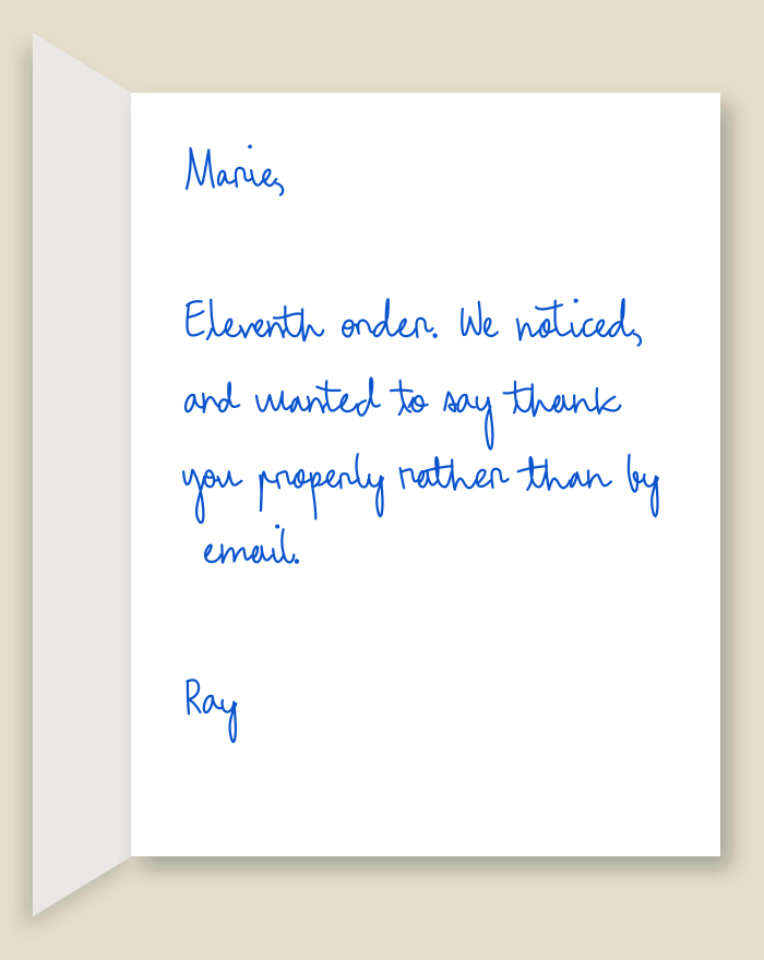 The inside of a handwritten card reading: Marie, Eleventh order. We noticed, and wanted to say thank you properly rather than by email. Ray