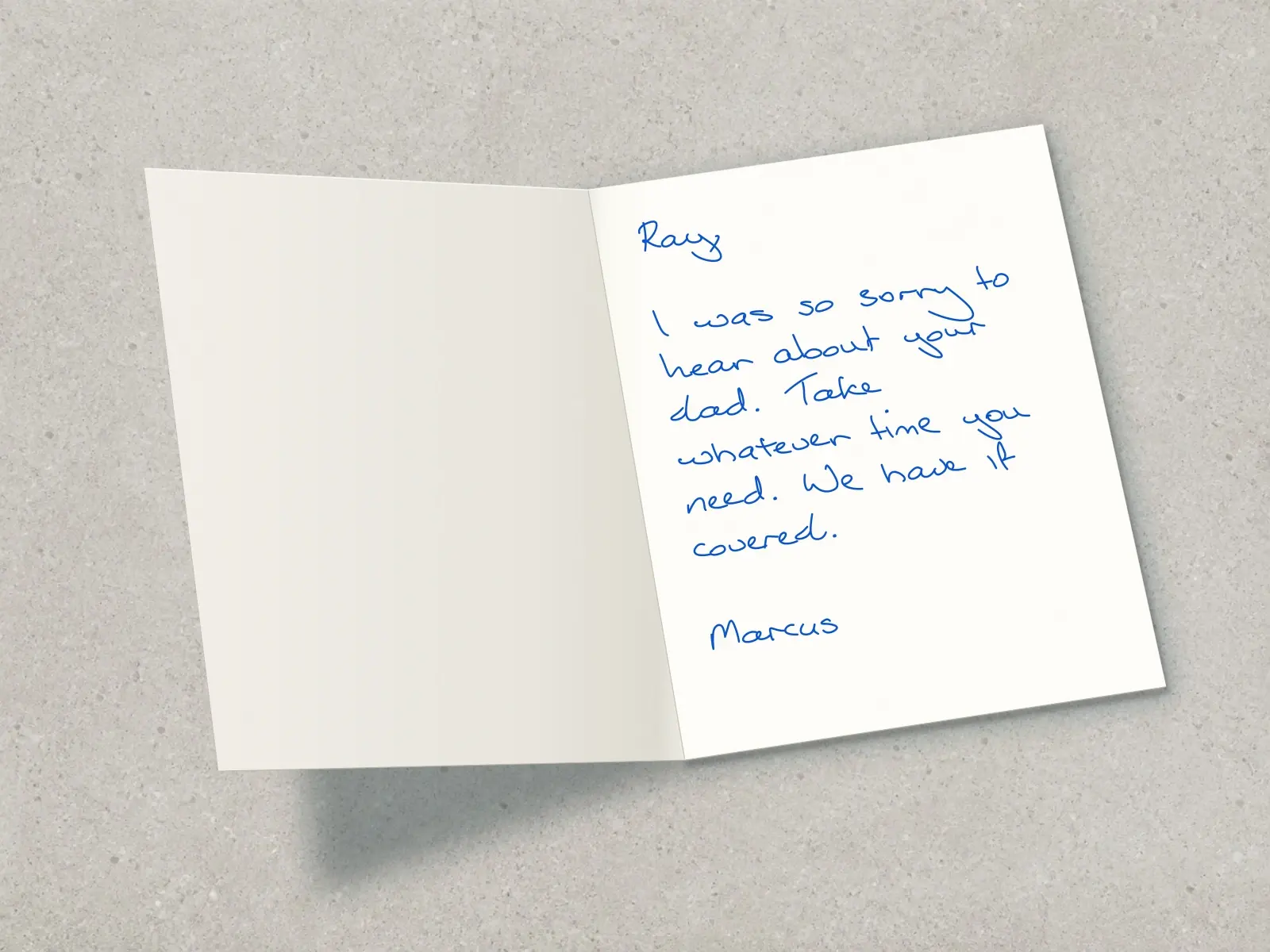 The inside of a handwritten card reading: Ray, I was so sorry to hear about your dad. Take whatever time you need. We have it covered. Marcus