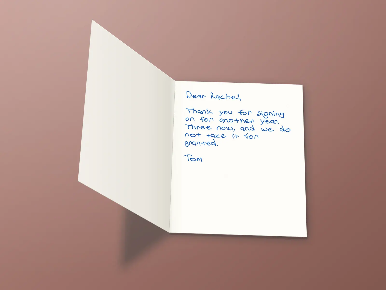 The inside of a handwritten card reading: Dear Rachel, Thank you for signing on for another year. Three now, and we do not take it for granted. Tom