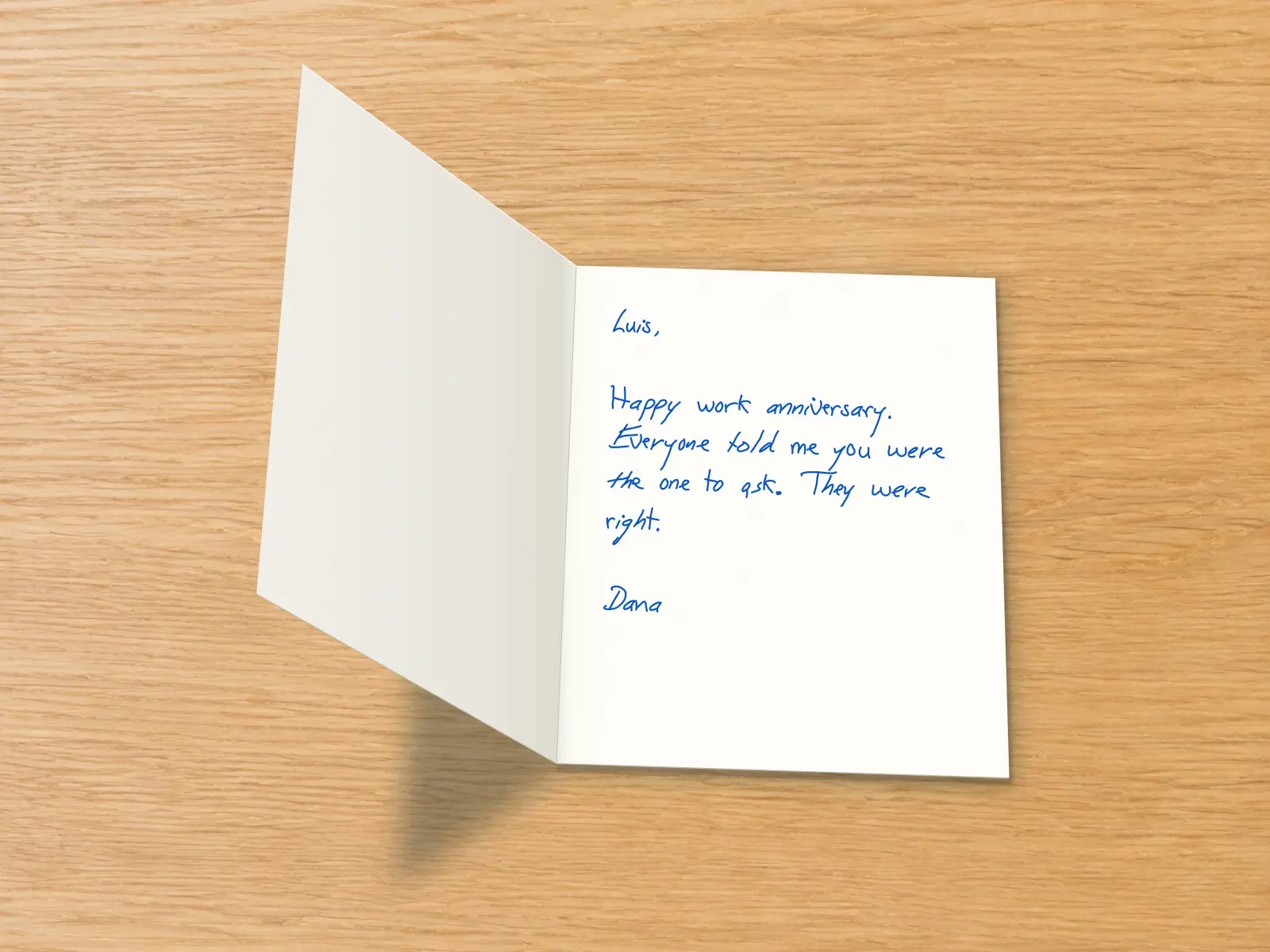 The inside of a handwritten card reading: Luis, Happy work anniversary. Everyone told me you were the one to ask. They were right. Dana